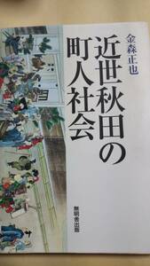 近世秋田の町人社会　金森正也　無明舎