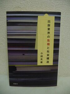 出版業界の危機と社会構造 ★ 小田光雄 ◆ 2001~07年の業界の動きを克明に追いながらその危機をもたらす歴史的な背景を活写する 書店 ◎