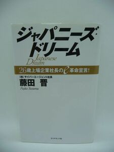 ジャパニーズ・ドリーム 26歳上場企業社長のe革名宣言! ★ 藤田晋 ◆ サイバーエージェントの社長が書く起業哲学とビジネス 潔い生き方 ◎