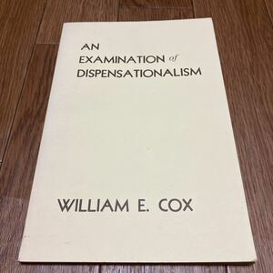 AN EXAMINATION of DISPENSATIONALISM WILLIAM E.COX ディスペンセーション ジョン・ダービー スコフィールド イスラエル 教会 キリスト教