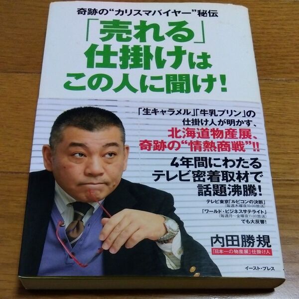 「売れる」仕掛けはこの人に聞け！　奇跡の“カリスマバイヤー”秘伝 （Ｅａｓｔ　Ｐｒｅｓｓ　Ｂｕｓｉｎｅｓｓ） 内田勝規／著