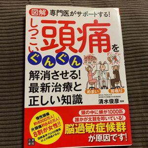 図解専門医がサポートする！しつこい頭痛をぐんぐん解消させる！最新治療と正しい知識 （図解　専門医がサポートする！） 清水俊彦／監修