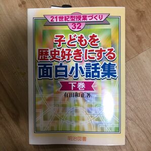 子どもを歴史好きにする面白小話集　下巻 （２１世紀型授業づくり　３２） 有田和正／著