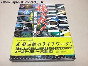 撮った・国鉄全線・23000キロ/広田尚敬の神様/25年にわたり撮影した国鉄全245線をオールカラー256ページで集大成/レールフォトの神様