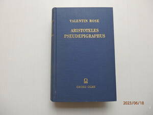 ロ-ズ教授　アリストテレス偽エピグラフス　考証研究書　１８６３年刊のOLMSによる1971年復刊　ROSE ARISTOTELES