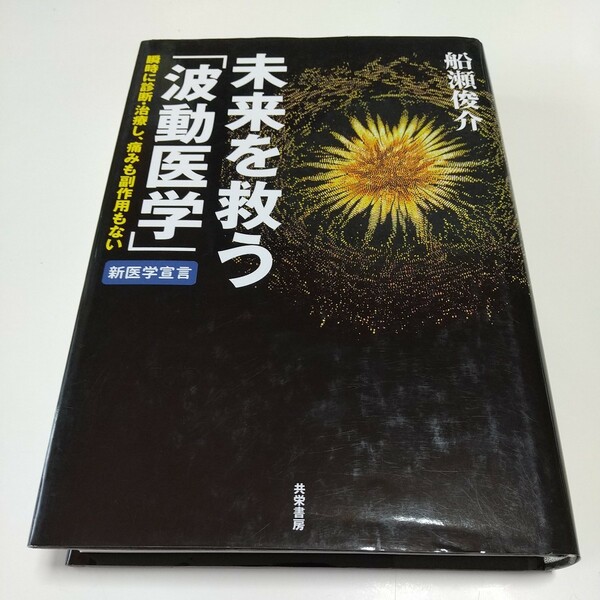 未来を救う「波動医学」　瞬時に診断・治療し、痛みも副作用もない 船瀬俊介 共栄書房 中古 01001F023