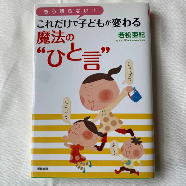 もう怒らない！これだけで子どもが変わる魔法の“ひと言” （もう怒らない！） 若松亜紀／著