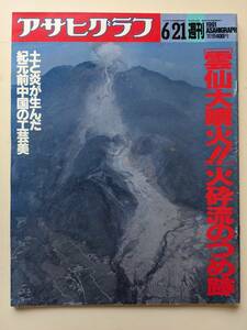 アサヒグラフ1991年6月21日号　雲仙大噴火・犠牲者37人　紀元前中国の工芸美　江畑謙介
