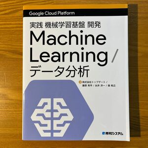 実践機械学習基盤開発Ｍａｃｈｉｎｅ　Ｌｅａｒｎｉｎｇ／データ分析 （Ｇｏｏｇｌｅ　Ｃｌｏｕｄ　Ｐｌａｔｆｏｒｍ） トップゲート／著