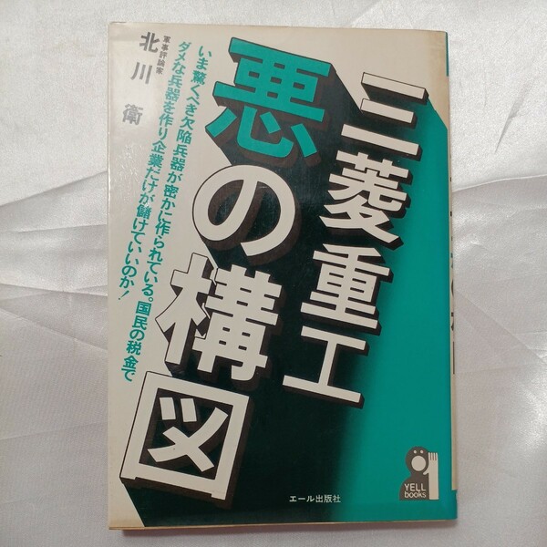 zaa-463♪三菱重工 悪の構図 　いま驚くべき欠陥兵器が密かに作られている。（エールブックス）北川 衛 （著）　(1982年)