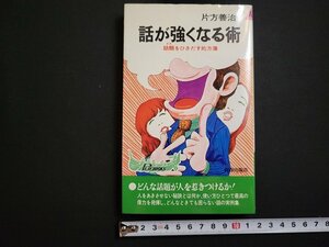 n△　話が強くなる術　話題をひきだす処方箋　片方善治・著　昭和55年第56刷　青春出版社　/C02