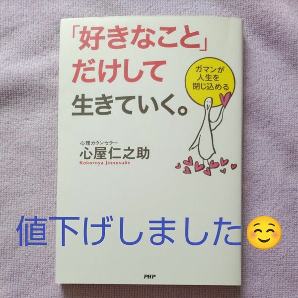 「好きなこと」だけして生きていく。　ガマンが人生を閉じ込める 心屋仁之助／著