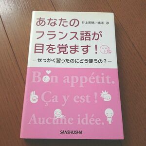 あなたのフランス語が目を覚ます! : せっかく習ったのにどう使うの?