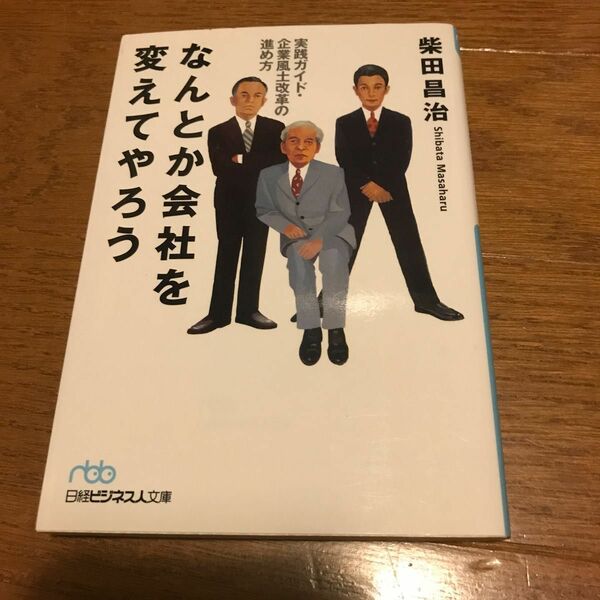 なんとか会社を変えてやろう　実践ガイド・企業風土改革の進め方 （日経ビジネス人文庫） 柴田昌治／著