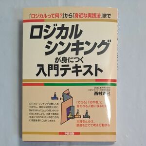 ロジカル・シンキングが身につく入門テキスト　「ロジカルって何？」から「身近な実践法」まで 西村克己／著