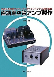 【中古】 直結真空管アンプ製作 多様な真空管でパワーアンプとプリアンプ25種を製作