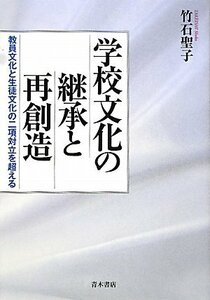 【中古】 学校文化の継承と再創造 教員文化と生徒文化の二項対立を超える