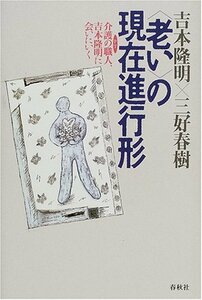 【中古】 「老い」の現在進行形―介護の職人、吉本隆明に会いにいく