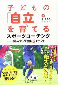 【中古】 子どもの「自立」を育てるスポーツコーチング ボトムアップ理論5ステップ