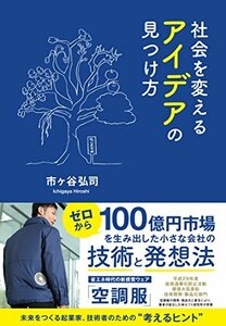 【中古】 社会を変える アイデアの見つけ方 -ゼロから100億円市場を生み出した小さな会社の技術と発想法