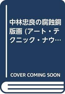 【中古】 中林忠良の腐蝕銅版画 (アート・テクニック・ナウ)