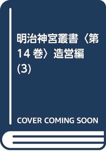 【中古】 明治神宮叢書 第14巻 造営編 (3)