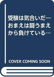 【中古】 受験は気合いだ おまえは闘うまえから負けている 偏差値なんか関係ない大逆転の極意をオレが教えてやろう (ゴマブ