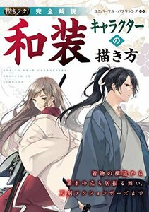 【中古】 完全解説 和装キャラクターの描き方 着物の構造から基本の立ち居振る舞い、刀剣アクションポーズまで (描きテク