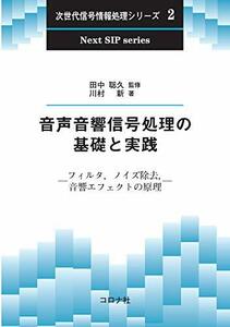 【中古】 音声音響信号処理の基礎と実践 - フィルタ ノイズ除去 音響エフェクトの原理 - (次世代信号情報処理シリーズ