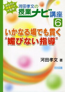 【中古】 いかなる場でも貫く“媚びない指導” (あなたの授業力が大変身!河田孝文の授業ナビ講座)