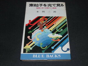 w4■本間三郎　素粒子を光で見る　物質と光の本質への挑戦　ブルーバックス新書/昭和54年２刷