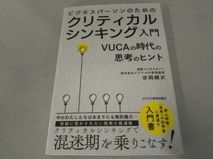 ビジネスパーソンのためのクリティカルシンキング入門 VUCAの時代の思考のヒント 吉岡順次