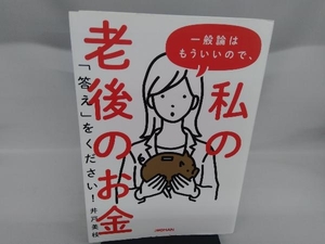 一般論はもういいので、私の老後のお金「答え」をください! 井戸美枝