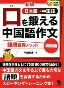 口を鍛える中国語作文　初級編　新版 語順習得メソッド／平山邦彦(著者)