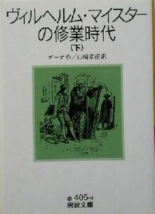 ヴィルヘルム・マイスターの修業時代(下) 岩波文庫／ヨハン・ヴォルフガング・フォン・ゲーテ(著者),山崎章甫(訳者)