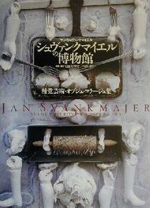 シュヴァンクマイエルの博物館 触覚芸術・オブジェ・コラージュ集／ヤンシュヴァンクマイエル(著者),くまがいマキ(訳者),ペトルホリー(訳者