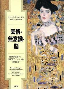 芸術・無意識・脳 精神の深淵へ：世紀末ウィーンから現代まで／エリック・Ｒ．カンデル(著者),須田年生(訳者),須田ゆり(訳者)