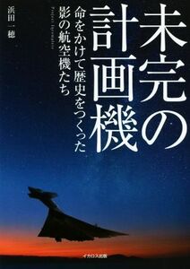 未完の計画機 命をかけて歴史をつくった影の航空機たち／浜田一穂(著者)