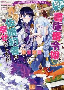 孤高の書庫番令嬢は仮婚約者を幸せにしたい 王から魔導師の婿取りを命じられました 一迅社文庫アイリス／藍川竜樹(著者),くまの柚子(イラス