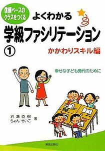 よくわかる学級ファシリテーション(１) 信頼ベースのクラスをつくる-かかわりスキル編／岩瀬直樹，ちょんせいこ【著】