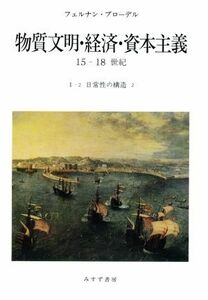 物質文明・経済・資本主義　１５－１８世紀(Ｉ－２) 日常性の構造　２／フェルナン・ブローデル(著者),村上光彦(著者)