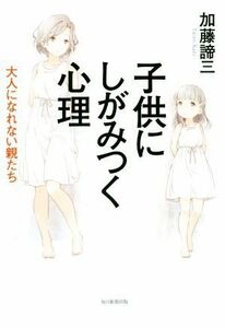 子供にしがみつく心理 大人になれない親たち／加藤諦三(著者)