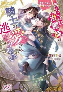 落ちこぼれ治癒師は、騎士の愛から逃げられない 魔法の代償が発情なんて！？ ｅロマンスロイヤル／深石千尋(著者),ＤＵＯ　ＢＲＡＮＤ．(イ