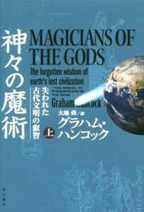 神々の魔術(上) 失われた古代文明の叡智／グラハム・ハンコック(著者),大地舜(訳者)