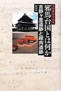 邪馬台国とは何か 吉野ケ里遺跡と纒向遺跡 石野博信討論集/石野博信