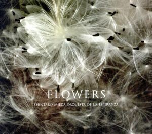 ＦＬＯＷＥＲＳ／三枝伸太郎オルケスタ　デ　ラ　エスペランサ,三枝伸太郎（ｐ）,北村聡（ｂｄｎ）,吉田篤（ｖｎ）,会田桃子（ｖｎ）,吉田