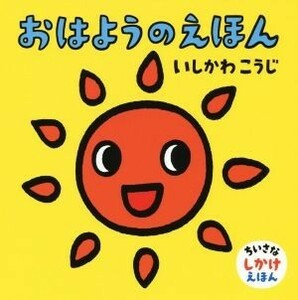 おはようのえほん ちいさなしかけえほん／いしかわこうじ(著者)