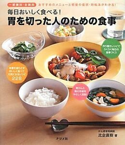 毎日おいしく食べる！胃を切った人のための食事／比企直樹【著】