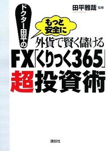 ドクター田平のもっと安全に外貨で賢く儲けるＦＸ「くりっく３６５」超投資術／田平雅哉【監修】