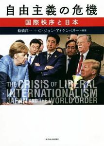 自由主義の危機 国際秩序と日本／船橋洋一(編著),Ｇ．ジョン・アイケンベリー(編著)